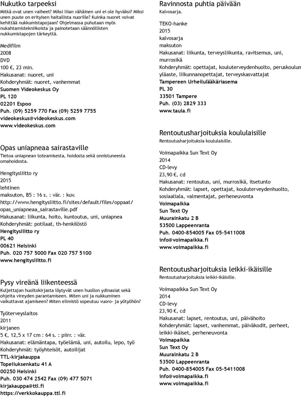 Hakusanat: nuoret, uni Kohderyhmät: nuoret, vanhemmat Suomen Videokeskus Oy PL 120 02201 Espoo Puh. (09) 5259 770 Fax (09) 5259 7755 videokeskus@