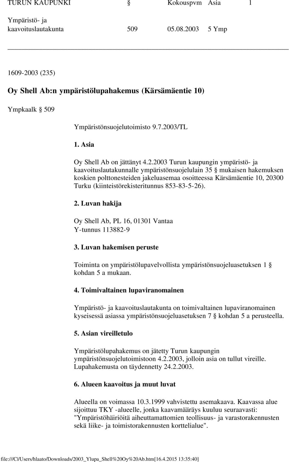 Kärsämäentie 10, 20300 Turku (kiinteistörekisteritunnus 853-83-5-26). 2. Luvan hakija Oy Shell Ab, PL 16, 01301 Vantaa Y-tunnus 113882-9 3.