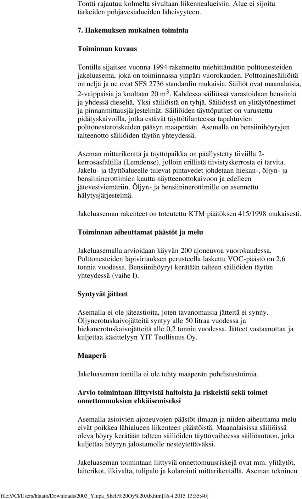 Polttoainesäiliöitä on neljä ja ne ovat SFS 2736 standardin mukaisia. Säiliöt ovat maanalaisia, 2-vaippaisia ja kooltaan 20 m 3. Kahdessa säiliössä varastoidaan bensiiniä ja yhdessä dieseliä.