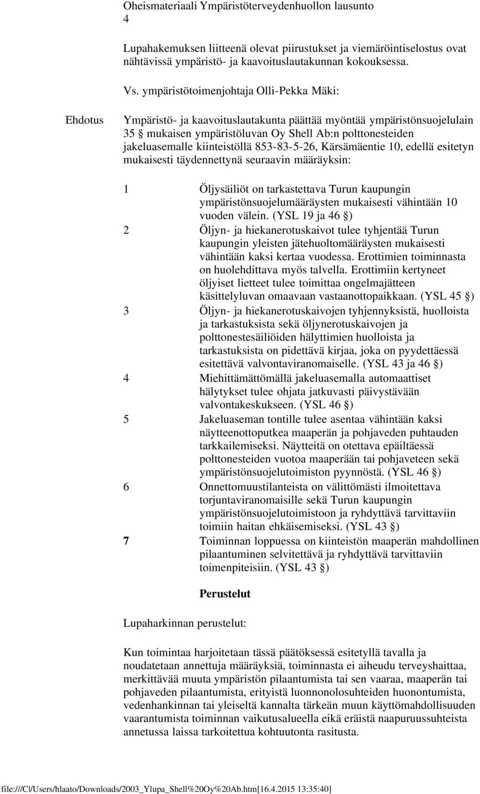 kiinteistöllä 853-83-5-26, Kärsämäentie 10, edellä esitetyn mukaisesti täydennettynä seuraavin määräyksin: 1 Öljysäiliöt on tarkastettava Turun kaupungin ympäristönsuojelumääräysten mukaisesti