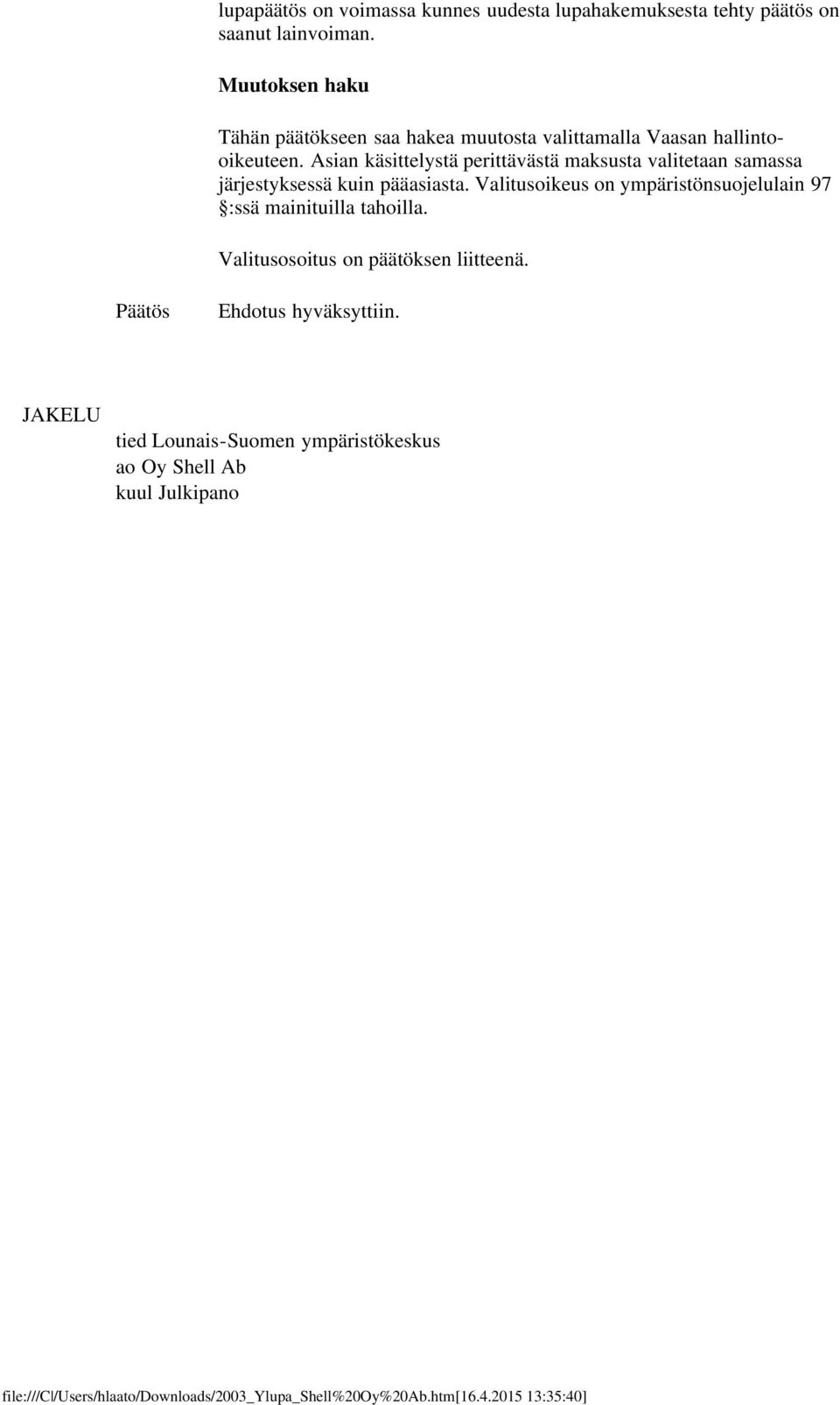 Asian käsittelystä perittävästä maksusta valitetaan samassa järjestyksessä kuin pääasiasta.