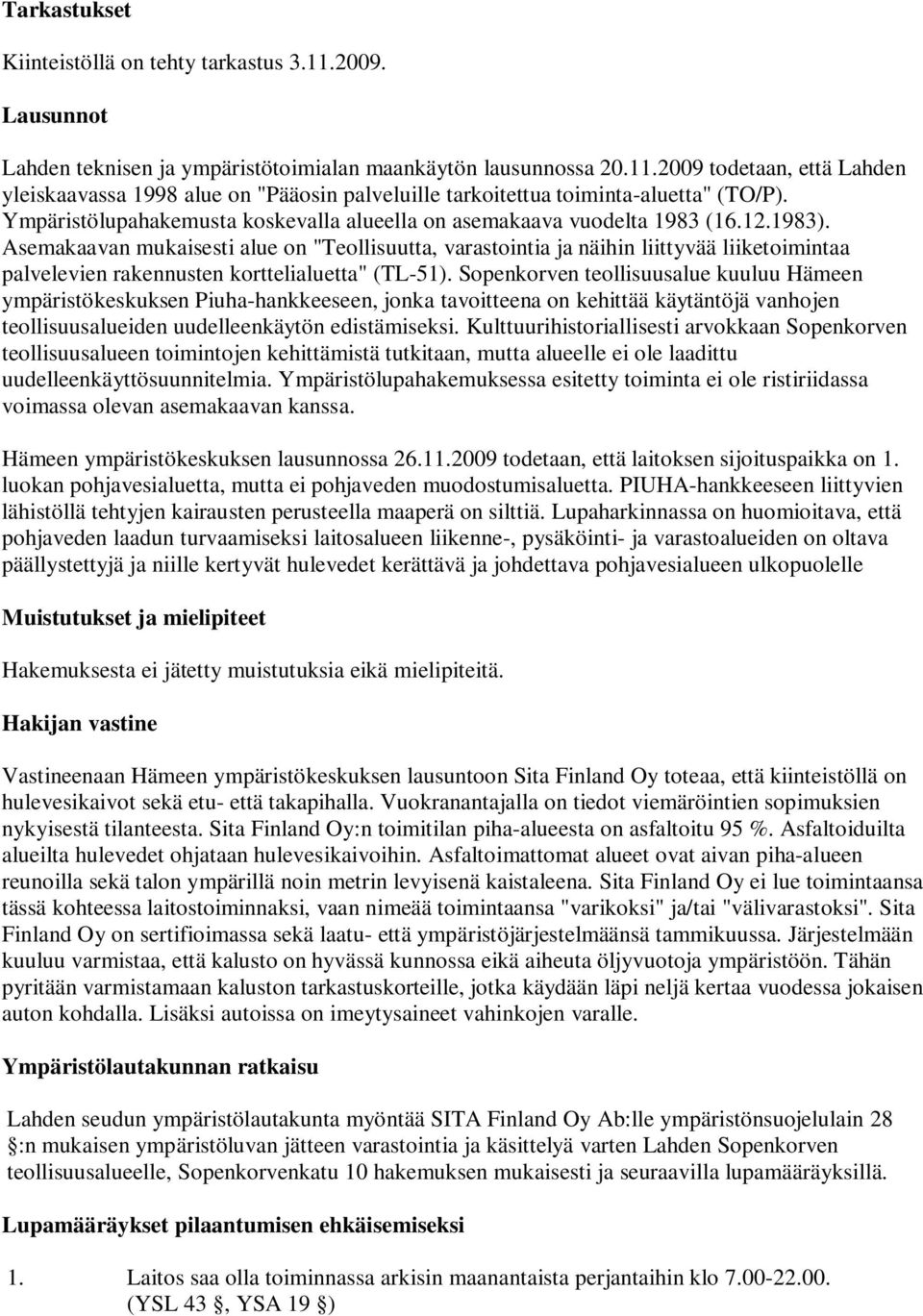 Asemakaavan mukaisesti alue on "Teollisuutta, varastointia ja näihin liittyvää liiketoimintaa palvelevien rakennusten korttelialuetta" (TL-51).