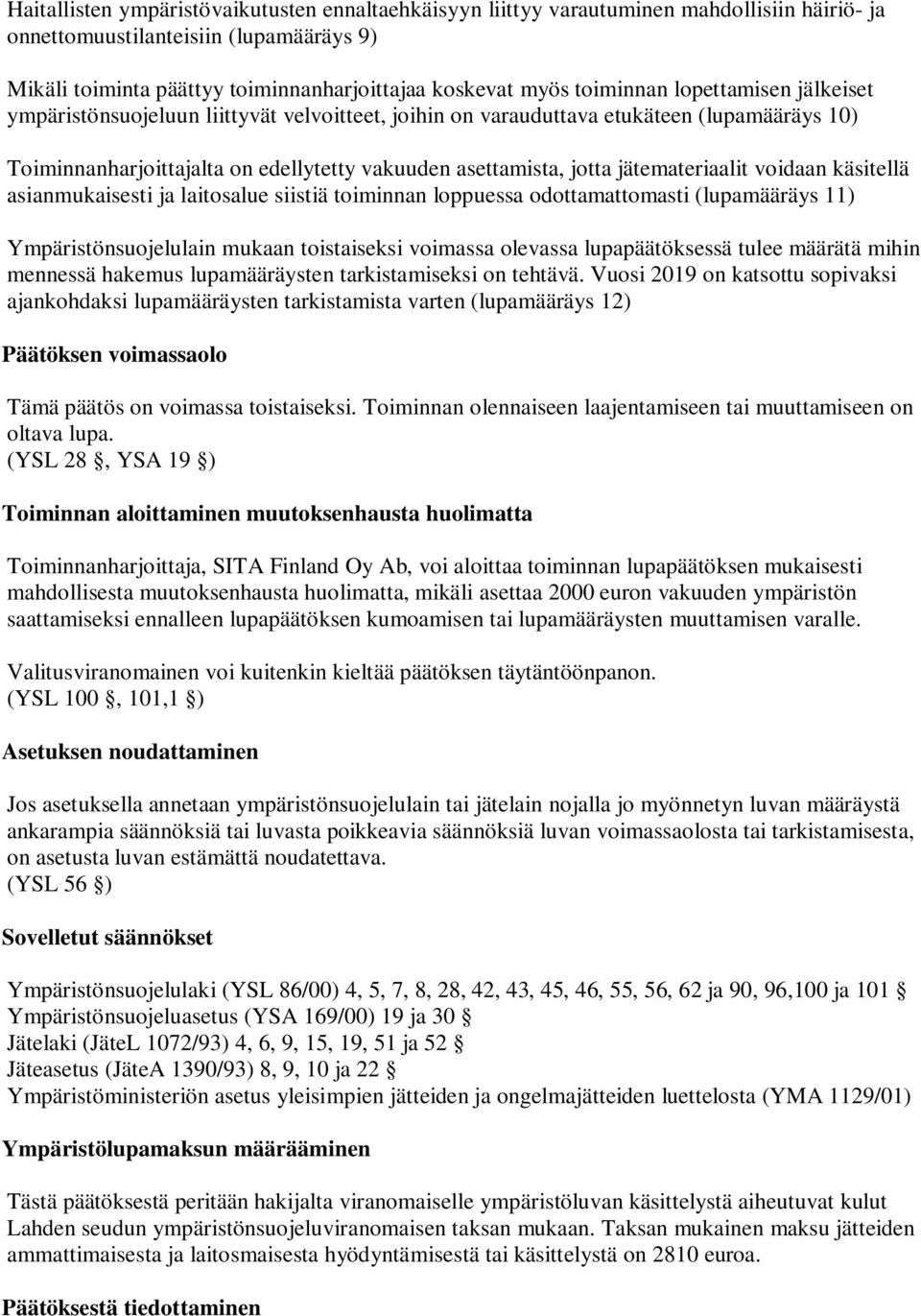jätemateriaalit voidaan käsitellä asianmukaisesti ja laitosalue siistiä toiminnan loppuessa odottamattomasti (lupamääräys 11) Ympäristönsuojelulain mukaan toistaiseksi voimassa olevassa