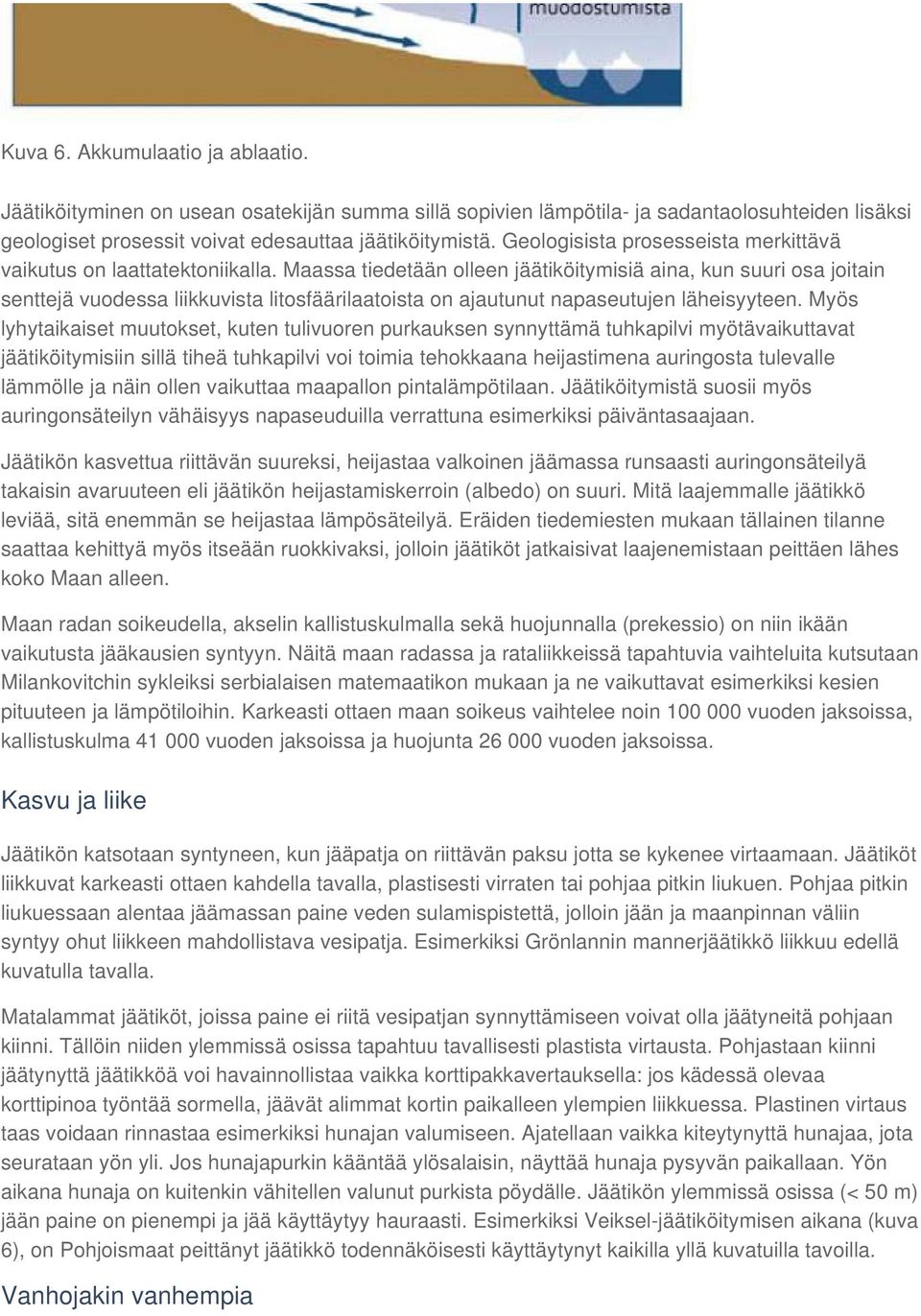 Maassa tiedetään olleen jäätiköitymisiä aina, kun suuri osa joitain senttejä vuodessa liikkuvista litosfäärilaatoista on ajautunut napaseutujen läheisyyteen.