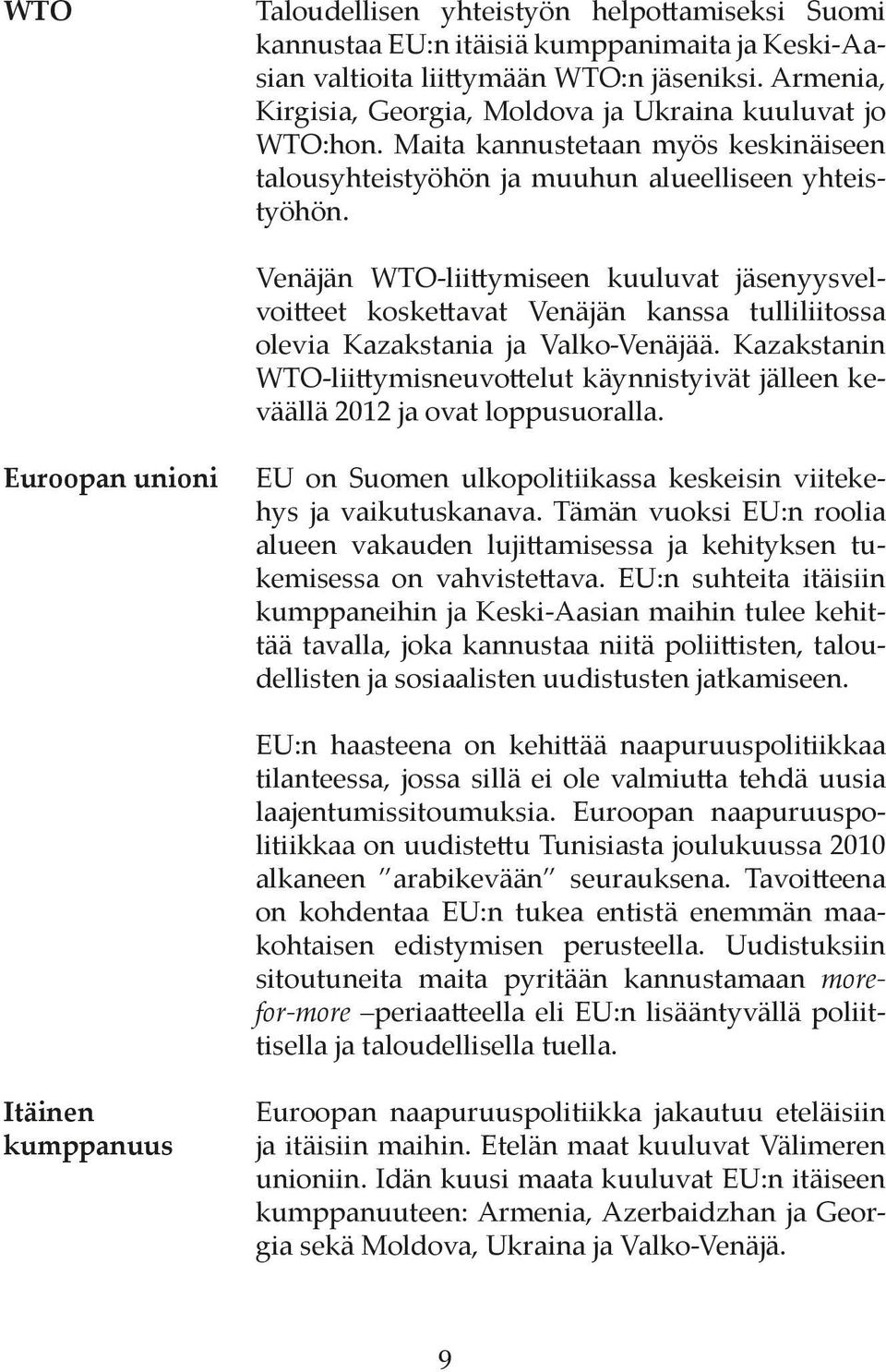 Venäjän WTO-liittymiseen kuuluvat jäsenyysvelvoitteet koskettavat Venäjän kanssa tulliliitossa olevia Kazakstania ja Valko-Venäjää.