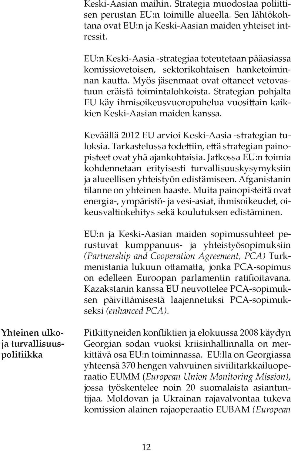 Strategian pohjalta EU käy ihmisoikeusvuoropuhelua vuosittain kaikkien Keski-Aasian maiden kanssa. Keväällä 2012 EU arvioi Keski-Aasia -strategian tuloksia.