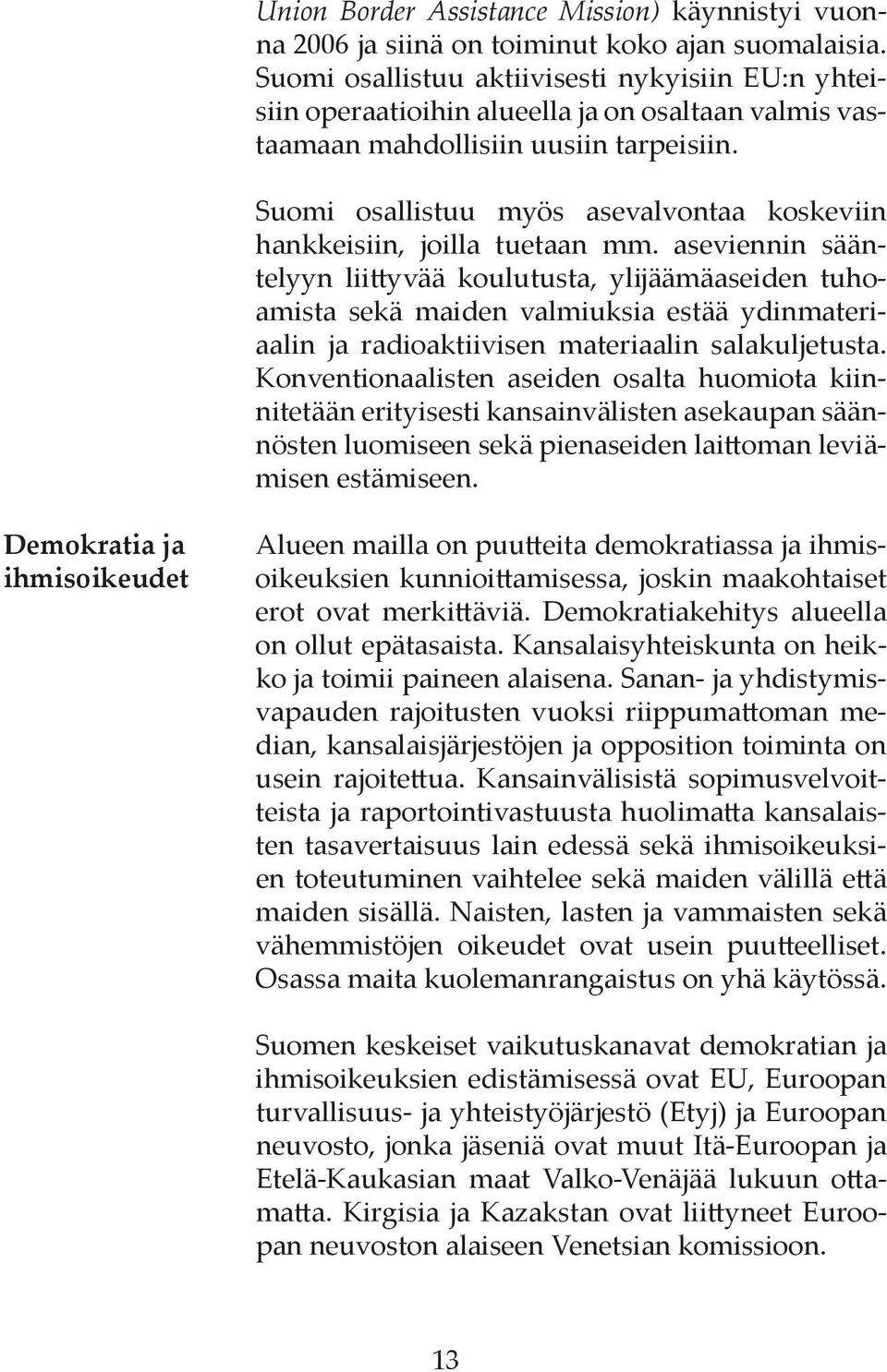 Suomi osallistuu myös asevalvontaa koskeviin hankkeisiin, joilla tuetaan mm.