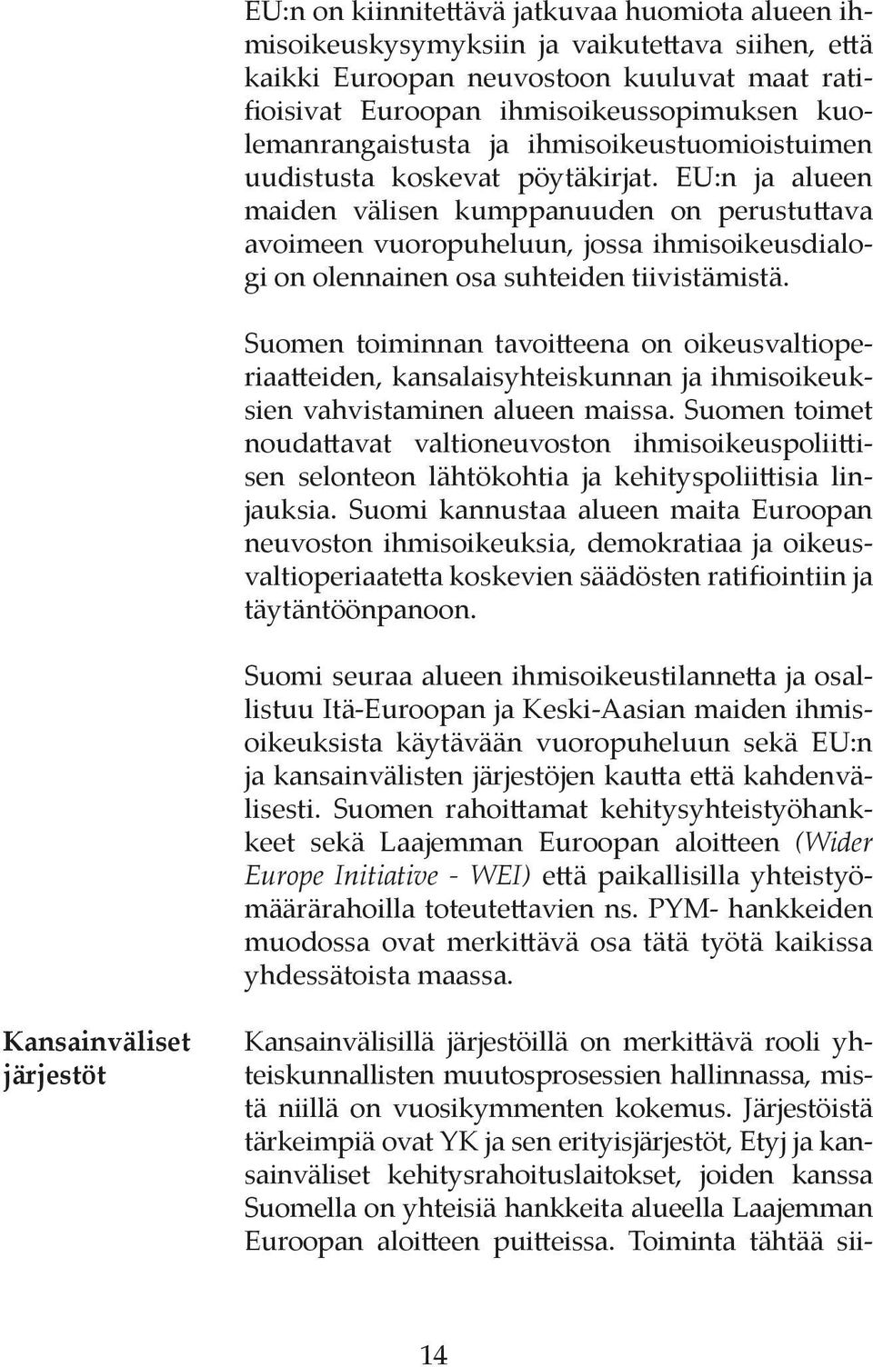 EU:n ja alueen maiden välisen kumppanuuden on perustuttava avoimeen vuoropuheluun, jossa ihmisoikeusdialogi on olennainen osa suhteiden tiivistämistä.
