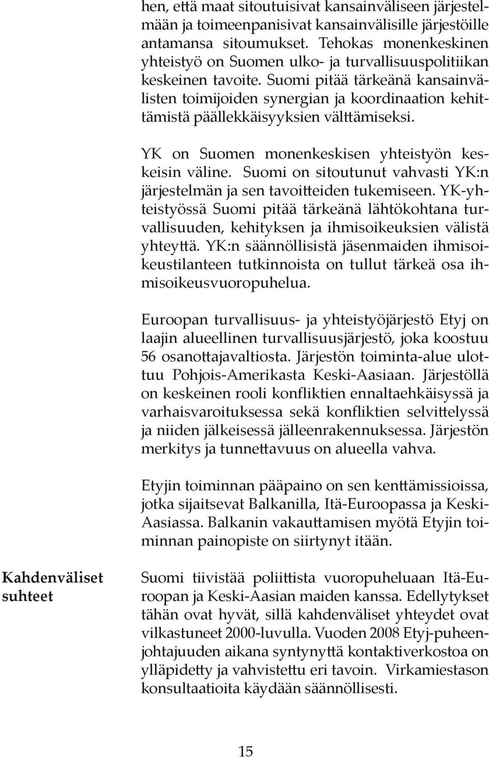 Suomi pitää tärkeänä kansainvälisten toimijoiden synergian ja koordinaation kehittämistä päällekkäisyyksien välttämiseksi. YK on Suomen monenkeskisen yhteistyön keskeisin väline.