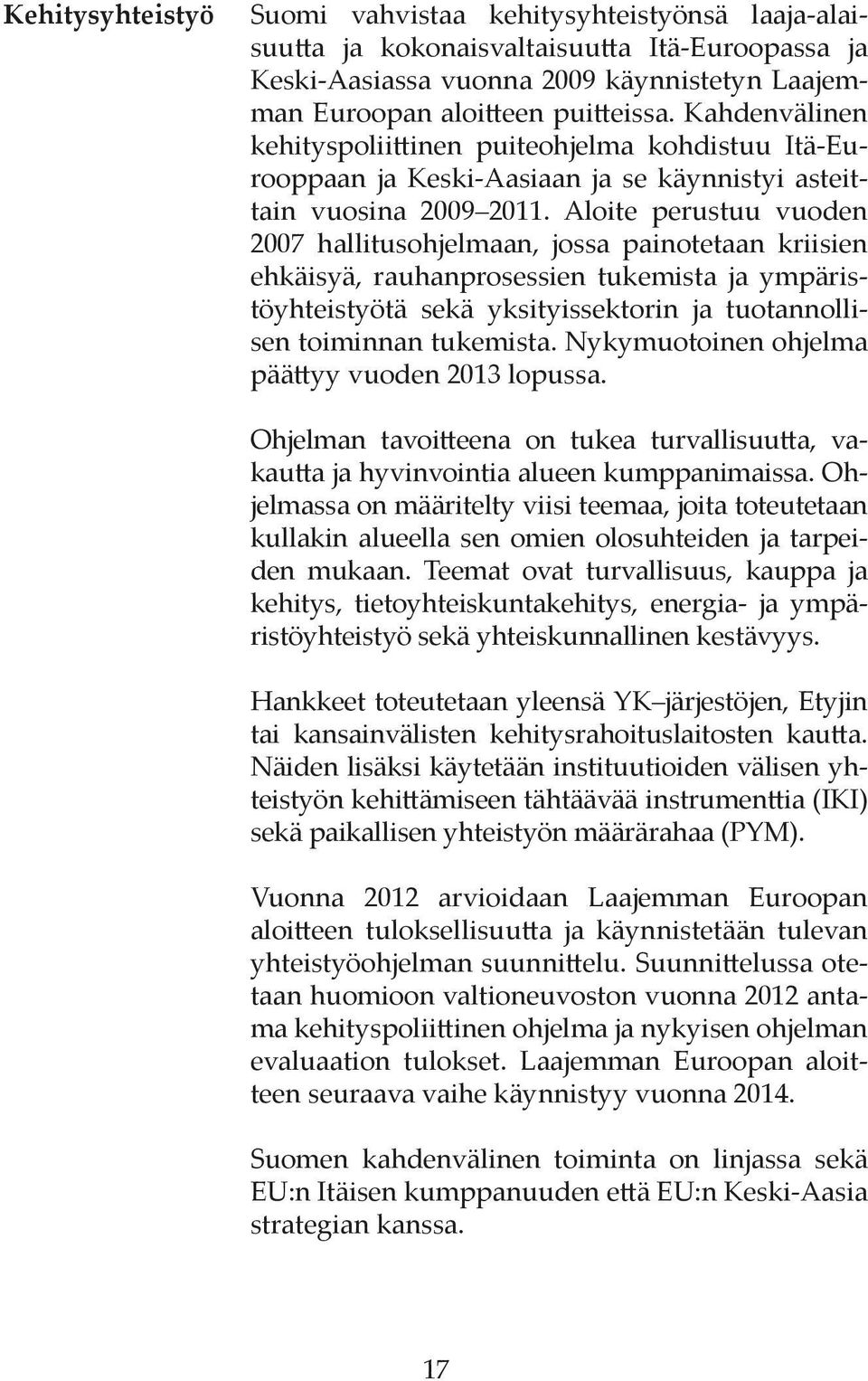Aloite perustuu vuoden 2007 hallitusohjelmaan, jossa painotetaan kriisien ehkäisyä, rauhanprosessien tukemista ja ympäristöyhteistyötä sekä yksityissektorin ja tuotannollisen toiminnan tukemista.