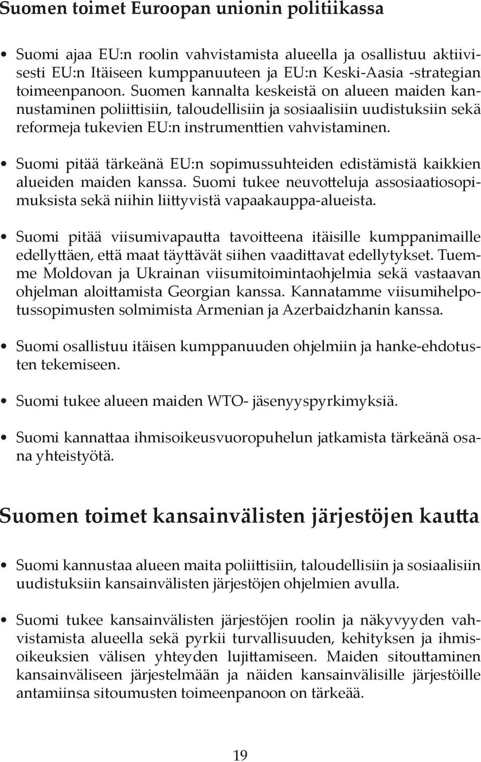 Suomi pitää tärkeänä EU:n sopimussuhteiden edistämistä kaikkien alueiden maiden kanssa. Suomi tukee neuvotteluja assosiaatiosopimuksista sekä niihin liittyvistä vapaakauppa-alueista.