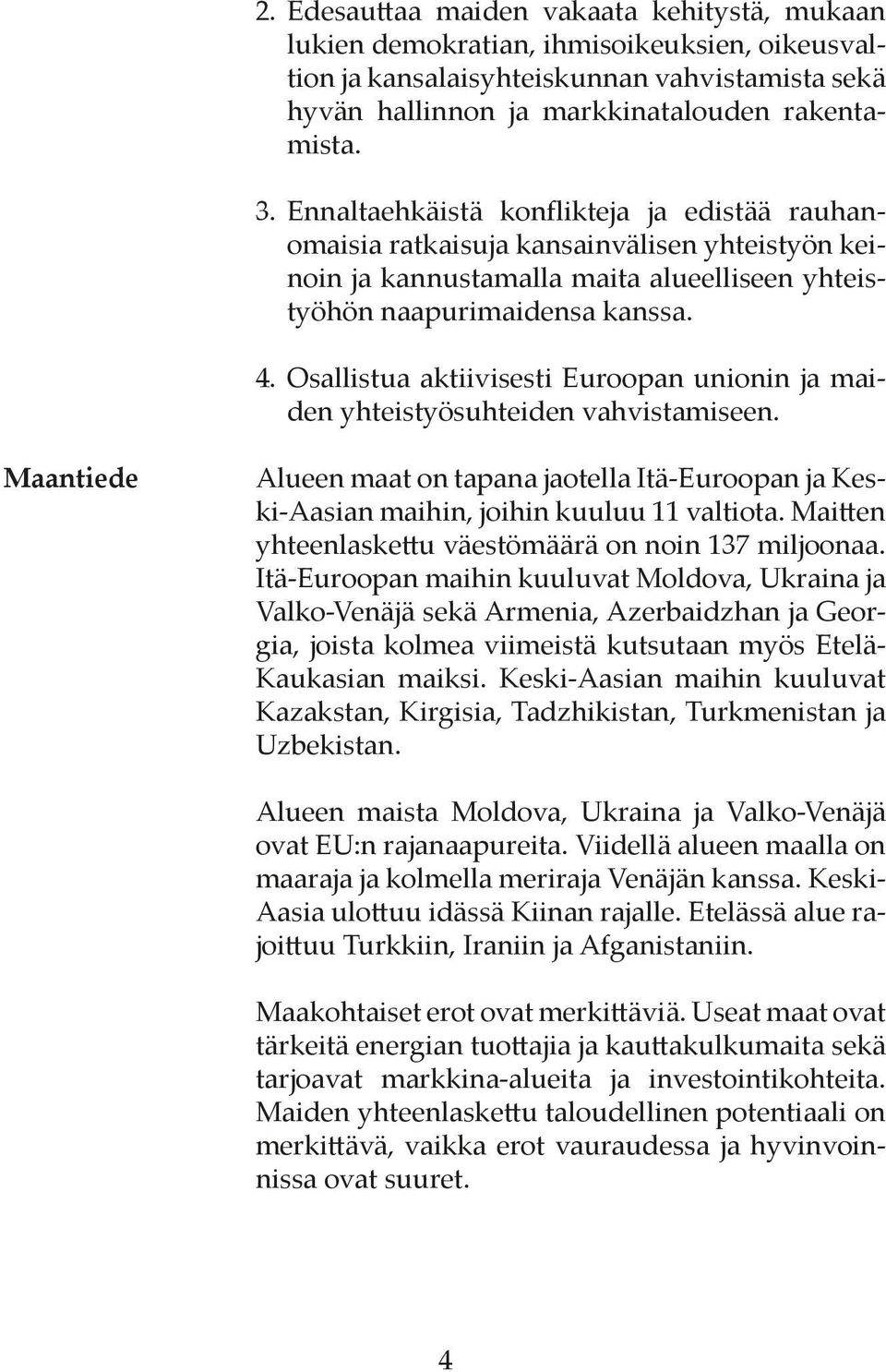 Osallistua aktiivisesti Euroopan unionin ja maiden yhteistyösuhteiden vahvistamiseen. Maantiede Alueen maat on tapana jaotella Itä-Euroopan ja Keski-Aasian maihin, joihin kuuluu 11 valtiota.
