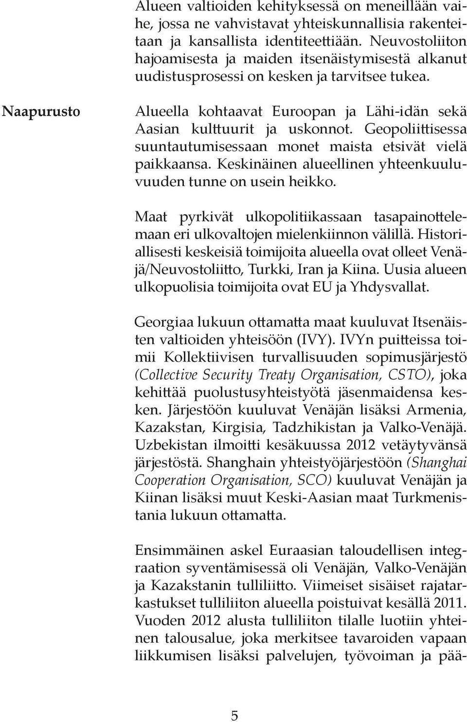 Geopoliittisessa suuntautumisessaan monet maista etsivät vielä paikkaansa. Keskinäinen alueellinen yhteenkuuluvuuden tunne on usein heikko.