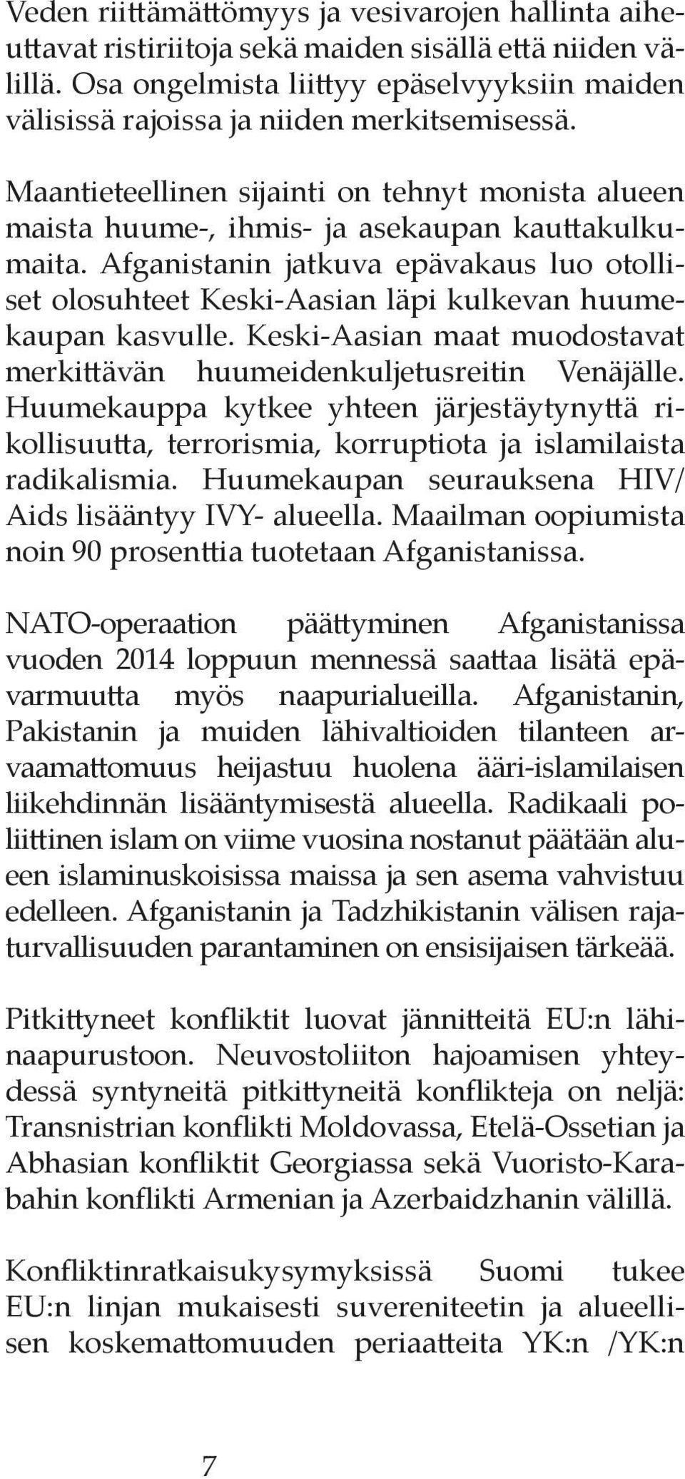Afganistanin jatkuva epävakaus luo otolliset olosuhteet Keski-Aasian läpi kulkevan huumekaupan kasvulle. Keski-Aasian maat muodostavat merkittävän huumeidenkuljetusreitin Venäjälle.