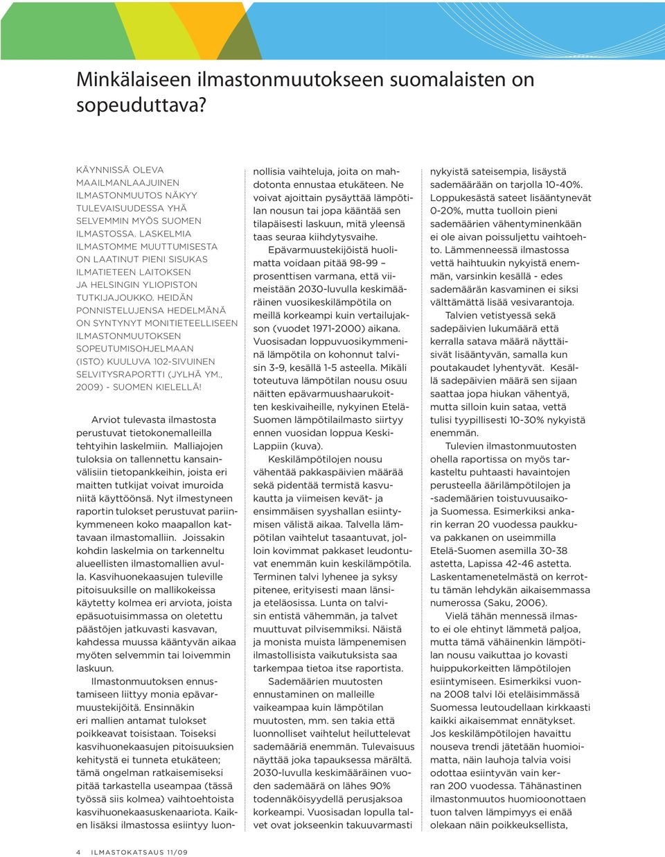 HEIDÄN PONNISTELUJENSA HEDELMÄNÄ ON SYNTYNYT MONITIETEELLISEEN ILMASTONMUUTOKSEN SOPEUTUMISOHJELMAAN (ISTO) KUULUVA 102-SIVUINEN SELVITYSRAPORTTI (JYLHÄ YM., 2009) - SUOMEN KIELELLÄ!