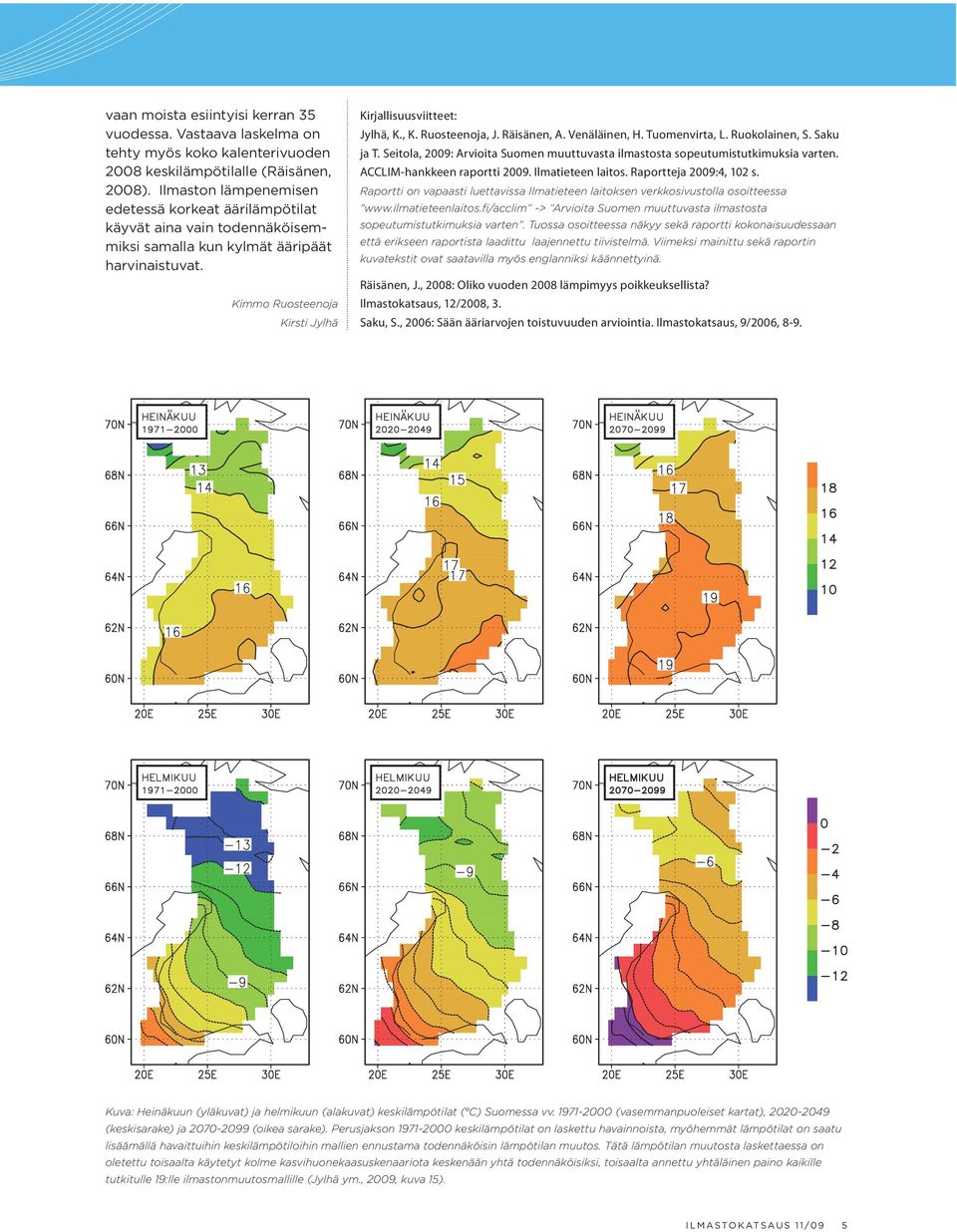 , K. Ruosteenoja, J. Räisänen, A. Venäläinen, H. Tuomenvirta, L. Ruokolainen, S. Saku ja T. Seitola, 2009: Arvioita Suomen muuttuvasta ilmastosta sopeutumistutkimuksia varten.