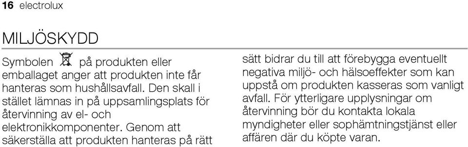 Genom att säkerställa att produkten hanteras på rätt sätt bidrar du till att förebygga eventuellt negativa miljö- och hälsoeffekter som