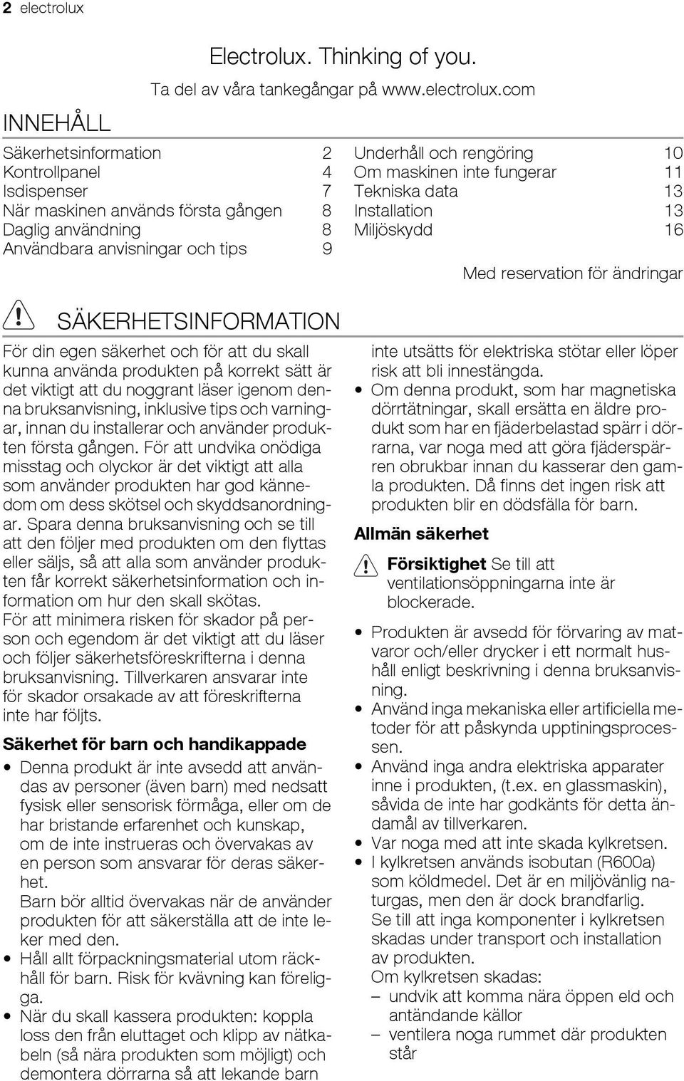 com Säkerhetsinformation 2 Kontrollpanel 4 Isdispenser 7 När maskinen används första gången 8 Daglig användning 8 Användbara anvisningar och tips 9 Underhåll och rengöring 10 Om maskinen inte