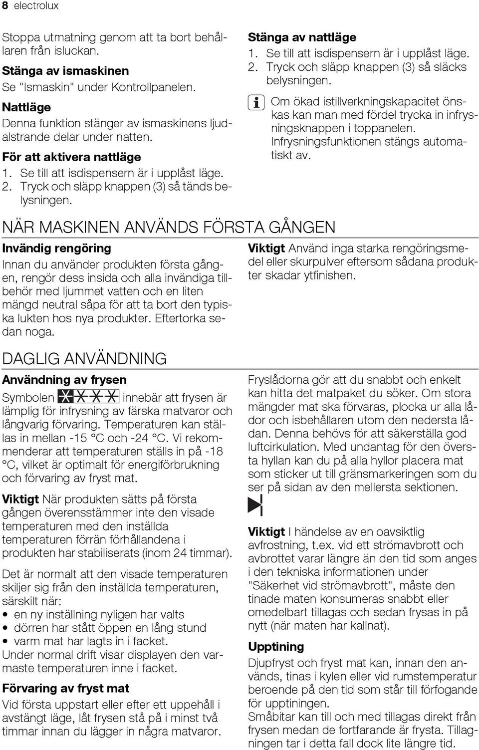 Tryck och släpp knappen (3) så tänds belysningen.