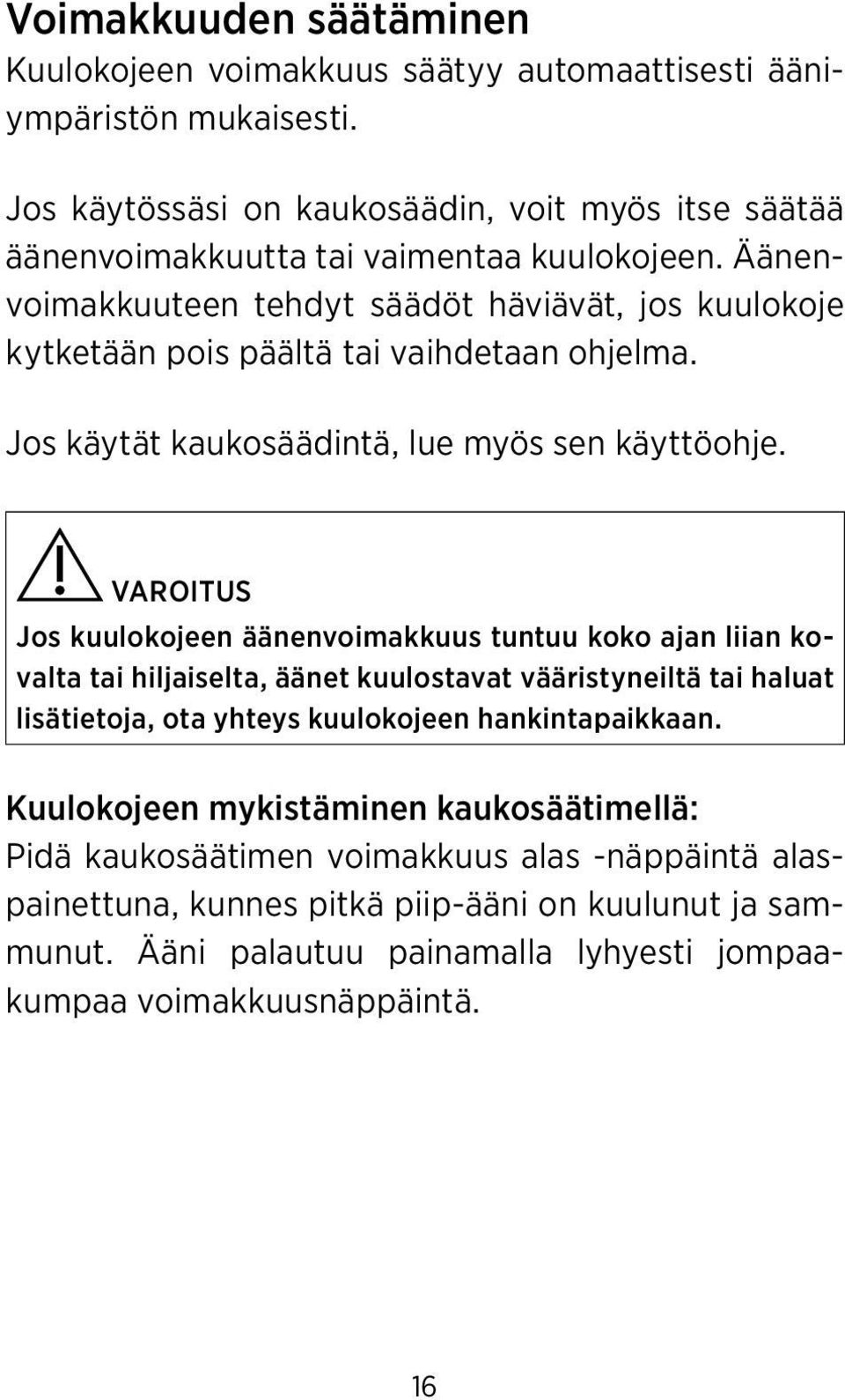 Äänenvoimakkuuteen tehdyt säädöt häviävät, jos kuulokoje kytketään pois päältä tai vaihdetaan ohjelma. Jos käytät kaukosäädintä, lue myös sen käyttöohje.