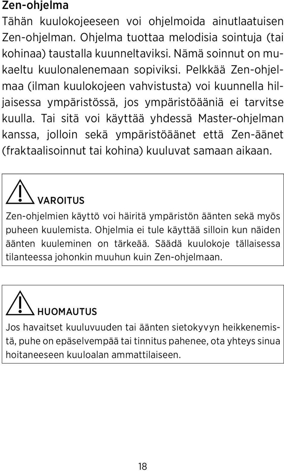 Tai sitä voi käyttää yhdessä Master-ohjelman kanssa, jolloin sekä ympäristöäänet että Zen-äänet (fraktaalisoinnut tai kohina) kuuluvat samaan aikaan.