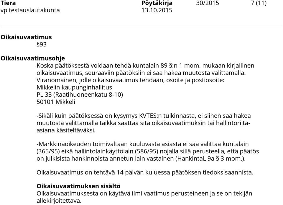 Viranomainen, jolle oikaisuvaatimus tehdään, osoite ja postiosoite: Mikkelin kaupunginhallitus PL 33 (Raatihuoneenkatu 8-10) 50101 Mikkeli -Sikäli kuin päätöksessä on kysymys KVTES:n tulkinnasta, ei