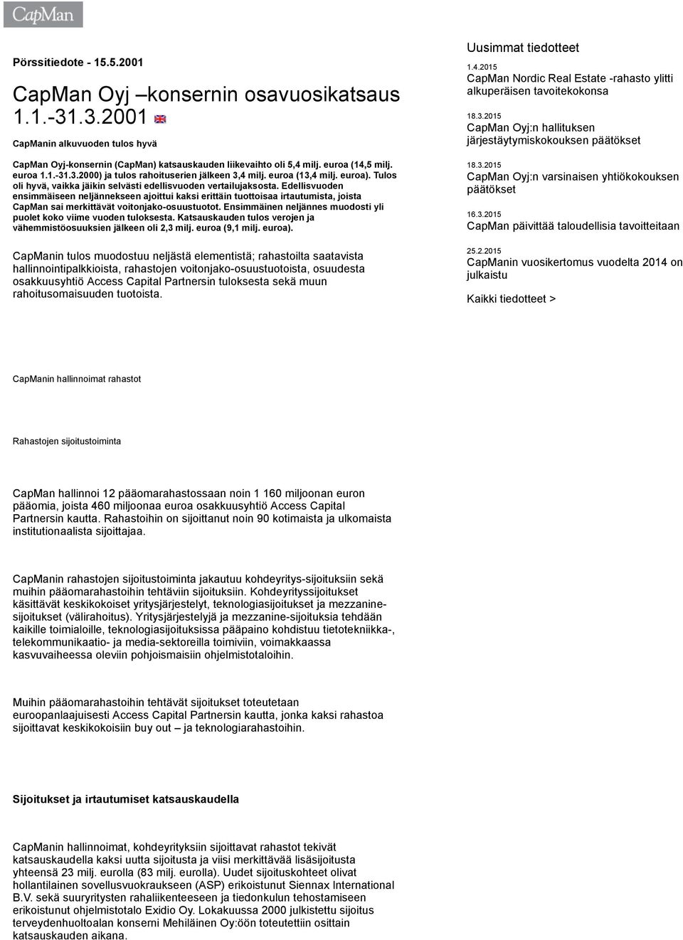 Edellisvuoden ensimmäiseen neljännekseen ajoittui kaksi erittäin tuottoisaa irtautumista, joista CapMan sai merkittävät voitonjako-osuustuotot.