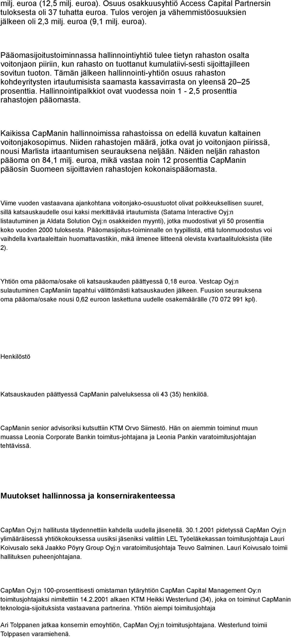 Hallinnointipalkkiot ovat vuodessa noin 1-2,5 prosenttia rahastojen pääomasta. Kaikissa CapManin hallinnoimissa rahastoissa on edellä kuvatun kaltainen voitonjakosopimus.