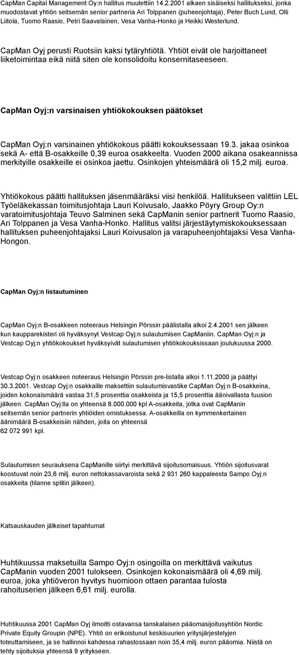 Vanha-Honko ja Heikki Westerlund. CapMan Oyj perusti Ruotsiin kaksi tytäryhtiötä. Yhtiöt eivät ole harjoittaneet liiketoimintaa eikä niitä siten ole konsolidoitu konsernitaseeseen.