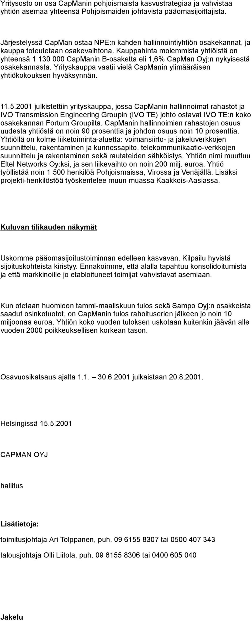 Kauppahinta molemmista yhtiöistä on yhteensä 1 130 000 CapManin B-osaketta eli 1,6% CapMan Oyj:n nykyisestä osakekannasta. Yrityskauppa vaatii vielä CapManin ylimääräisen yhtiökokouksen hyväksynnän.