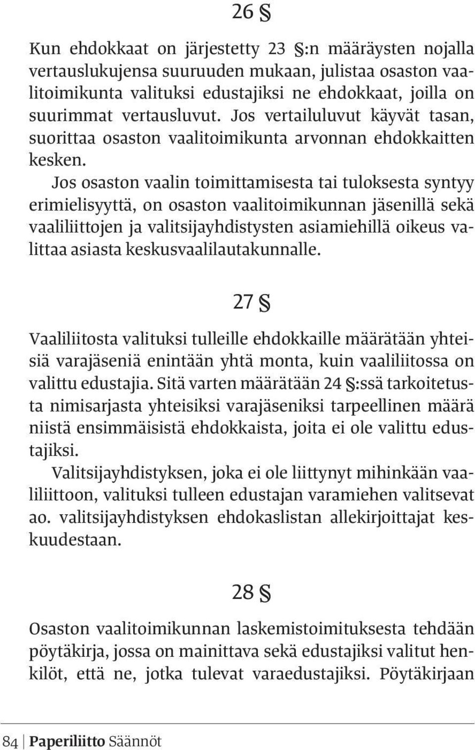 Jos osaston vaalin toimittamisesta tai tuloksesta syntyy erimielisyyttä, on osaston vaalitoimikunnan jäsenillä sekä vaaliliittojen ja valitsijayhdistysten asiamiehillä oikeus valittaa asiasta