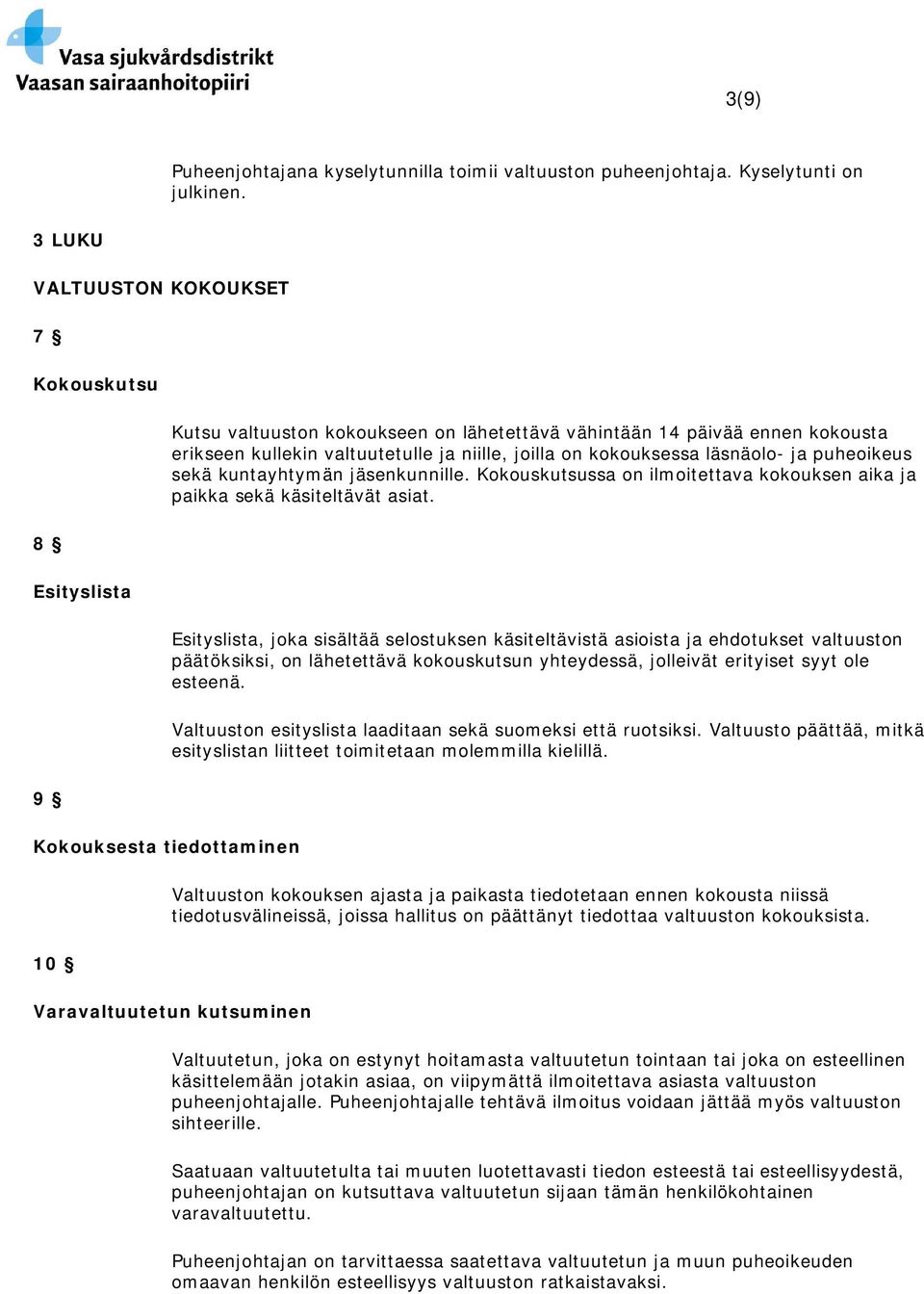 puheoikeus sekä kuntayhtymän jäsenkunnille. Kokouskutsussa on ilmoitettava kokouksen aika ja paikka sekä käsiteltävät asiat.