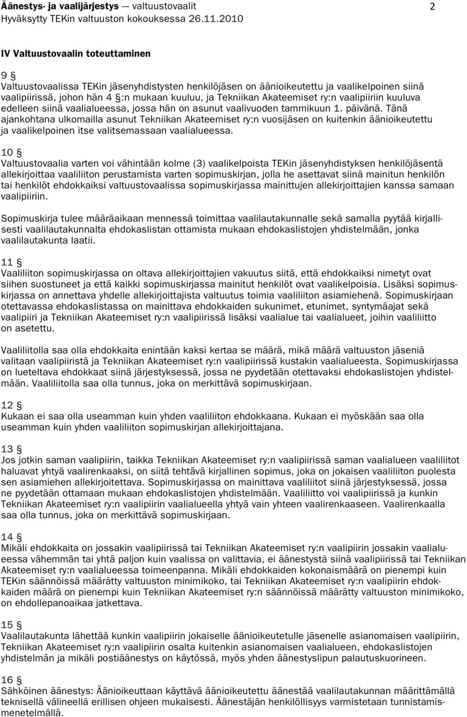 Tänä ajankohtana ulkomailla asunut Tekniikan Akateemiset ry:n vuosijäsen on kuitenkin äänioikeutettu ja vaalikelpoinen itse valitsemassaan vaalialueessa.