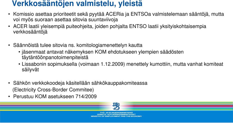 komitologiamenettelyn kautta jäsenmaat antavat näkemyksen KOM ehdotukseen ylempien säädösten täytäntöönpanotoimenpiteistä Lissabonin sopimuksella (voimaan 1.12.