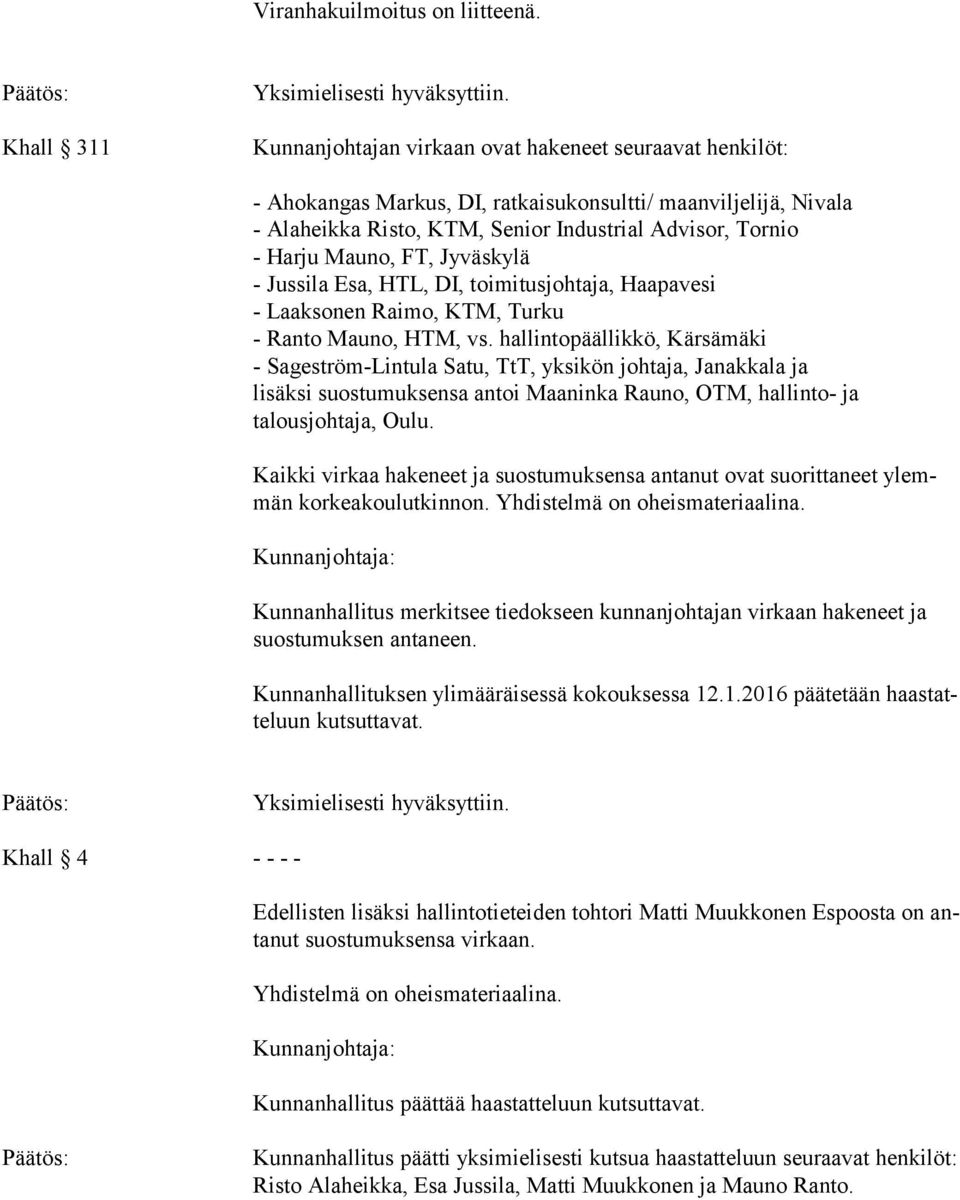 Jyväskylä - Jussila Esa, HTL, DI, toimitusjohtaja, Haapavesi - Laaksonen Raimo, KTM, Turku - Ranto Mauno, HTM, vs.