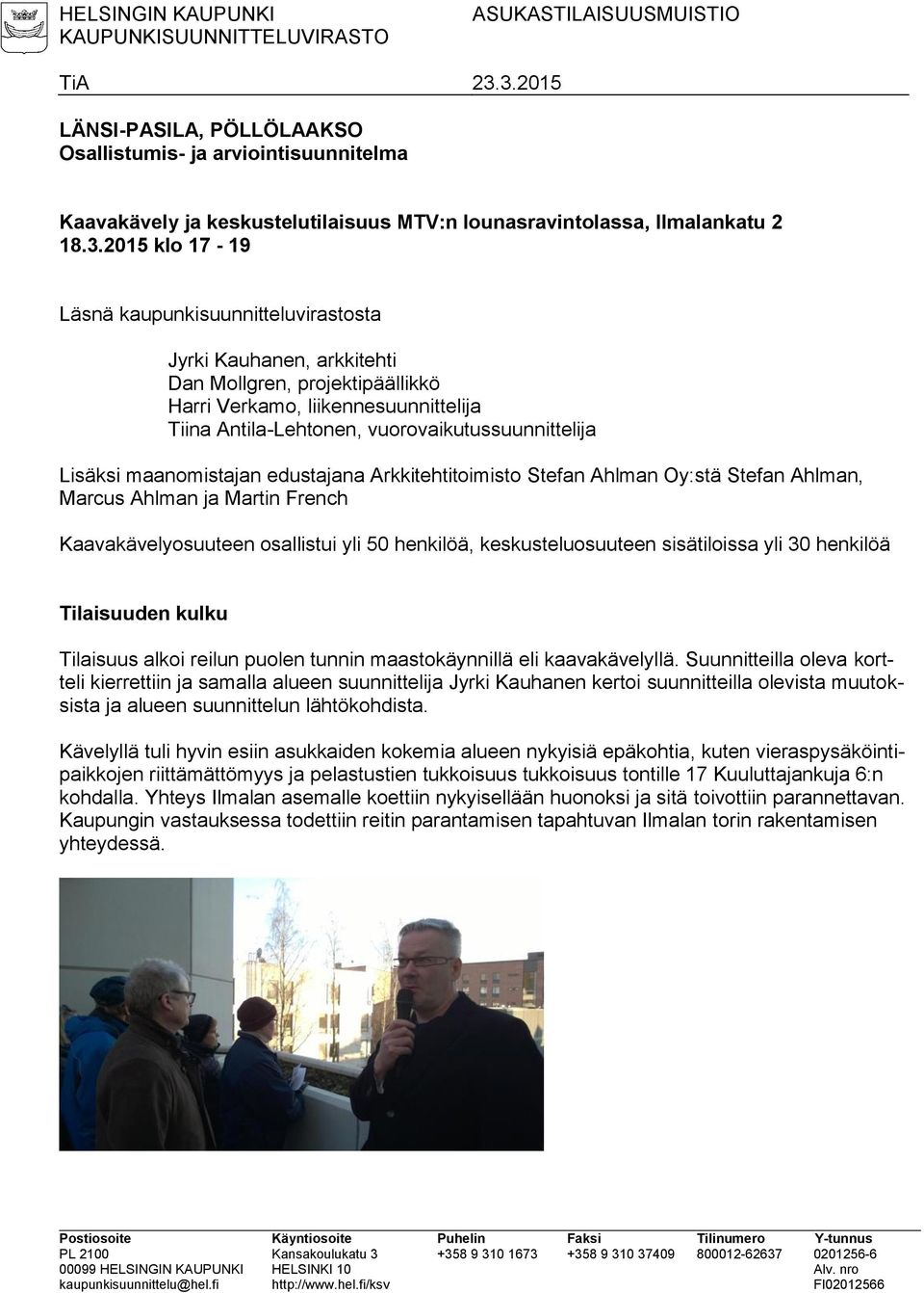 kaupunkisuunnitteluvirastosta Jyrki Kauhanen, arkkitehti Dan Mollgren, projektipäällikkö Harri Verkamo, liikennesuunnittelija Tiina Antila-Lehtonen, vuorovaikutussuunnittelija Lisäksi maanomistajan