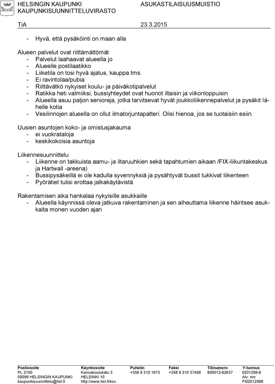 - Ei ravintolaa/pubia - Riittävätkö nykyiset koulu- ja päiväkotipalvelut - Ratikka heti valmiiksi, bussiyhteydet ovat huonot iltaisin ja viikonloppuisin - Alueella asuu paljon senioreja, jotka
