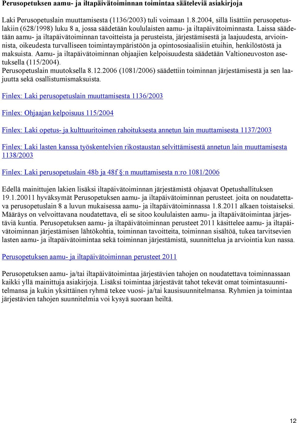 Laissa säädetään aamu ja iltapäivätoiminnan tavoitteista ja perusteista, järjestämisestä ja laajuudesta, arvioinnista, oikeudesta turvalliseen toimintaympäristöön ja opintososiaalisiin etuihin,