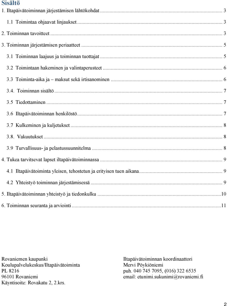 .. 7 3.6 Iltapäivätoiminnan henkilöstö... 7 3.7 Kulkeminen ja kuljetukset... 8 3.8. Vakuutukset... 8 3.9 Turvallisuus ja pelastussuunnitelma... 8 4. Tukea tarvitsevat lapset iltapäivätoiminnassa... 9 4.