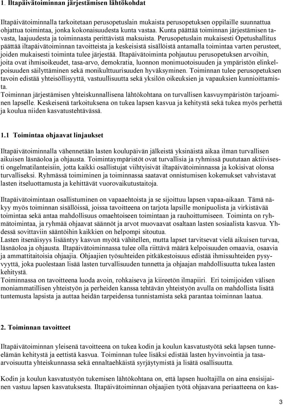 Perusopetuslain mukaisesti Opetushallitus päättää iltapäivätoiminnan tavoitteista ja keskeisistä sisällöistä antamalla toimintaa varten perusteet, joiden mukaisesti toiminta tulee järjestää.