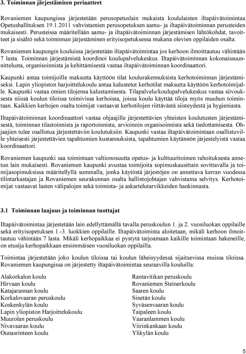 Perusteissa määritellään aamu ja iltapäivätoiminnan järjestämisen lähtökohdat, tavoitteet ja sisältö sekä toiminnan järjestäminen erityisopetuksessa mukana olevien oppilaiden osalta.