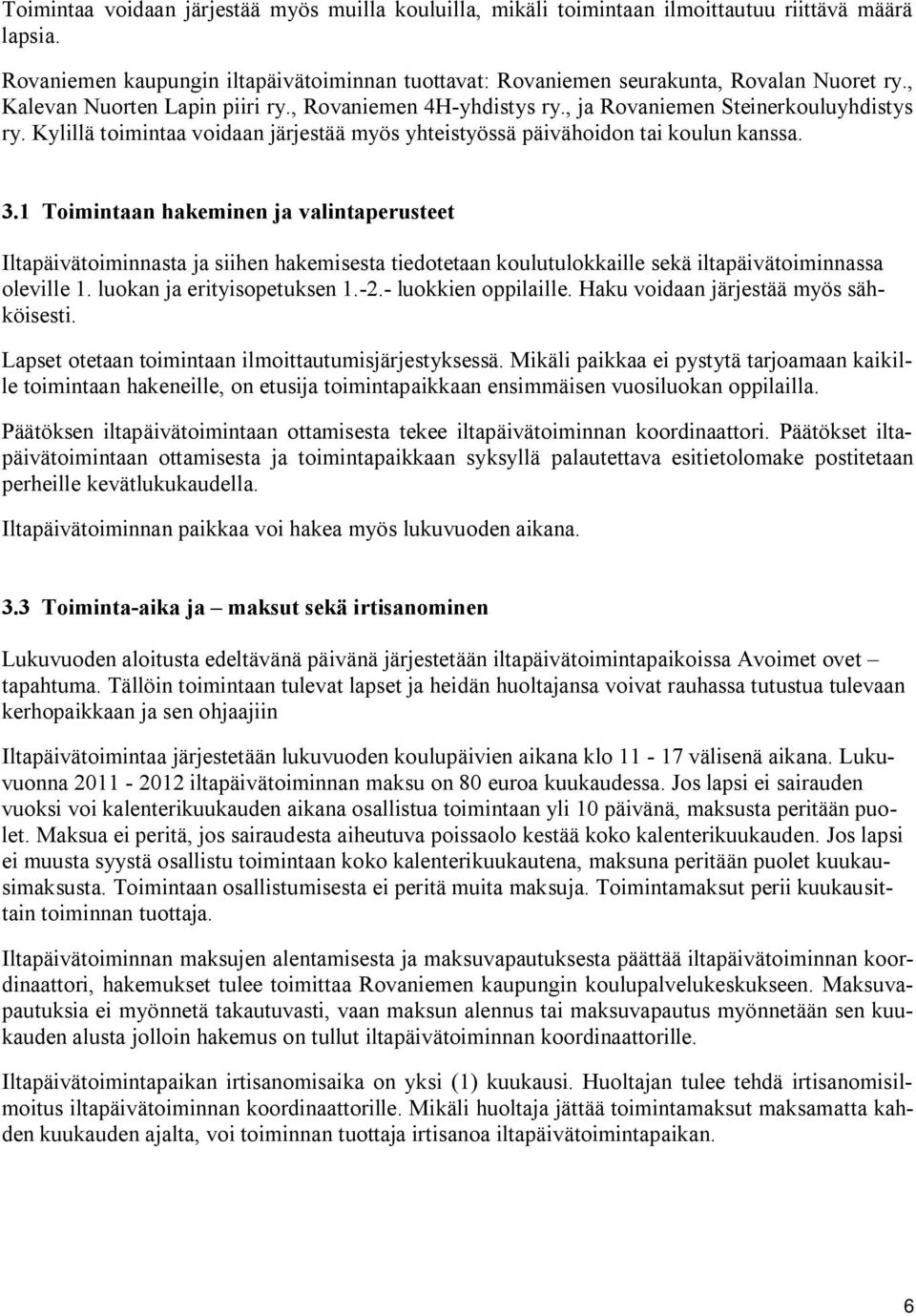 1 Toimintaan hakeminen ja valintaperusteet Iltapäivätoiminnasta ja siihen hakemisesta tiedotetaan koulutulokkaille sekä iltapäivätoiminnassa oleville 1. luokan ja erityisopetuksen 1. 2.