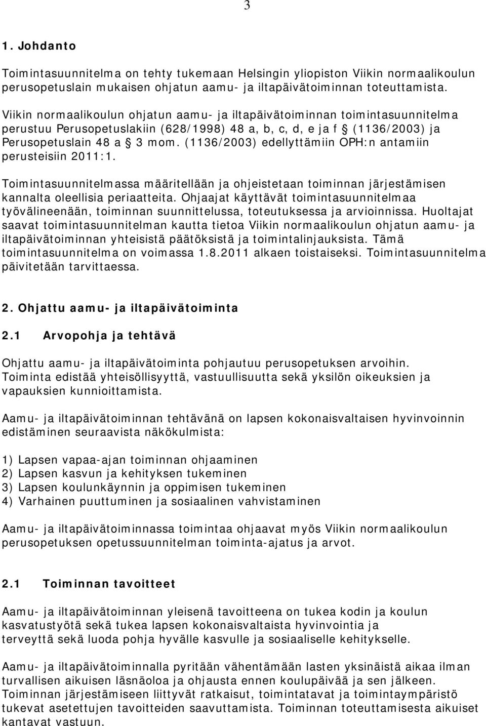 (1136/2003) edellyttämiin OPH:n antamiin perusteisiin 2011:1. Toimintasuunnitelmassa määritellään ja ohjeistetaan toiminnan järjestämisen kannalta oleellisia periaatteita.