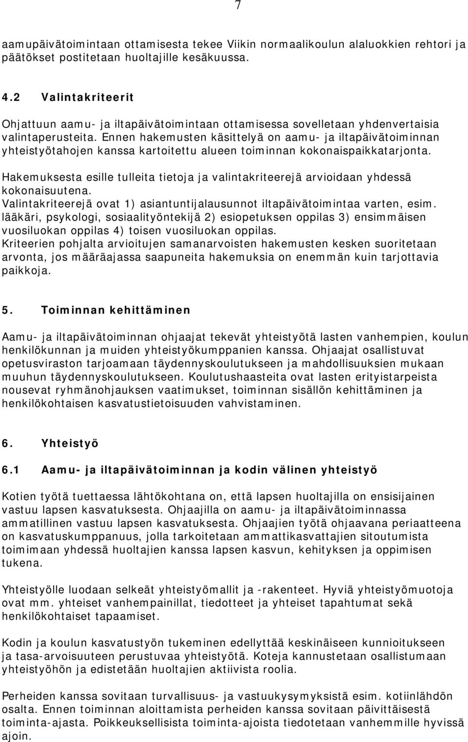 Ennen hakemusten käsittelyä on aamu- ja iltapäivätoiminnan yhteistyötahojen kanssa kartoitettu alueen toiminnan kokonaispaikkatarjonta.