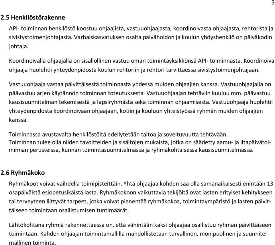 Koordinoiva ohjaaja huolehtii yhteydenpidosta koulun rehtoriin ja rehtori tarvittaessa sivistystoimenjohtajaan. Vastuuohjaaja vastaa päivittäisestä toiminnasta yhdessä muiden ohjaajien kanssa.