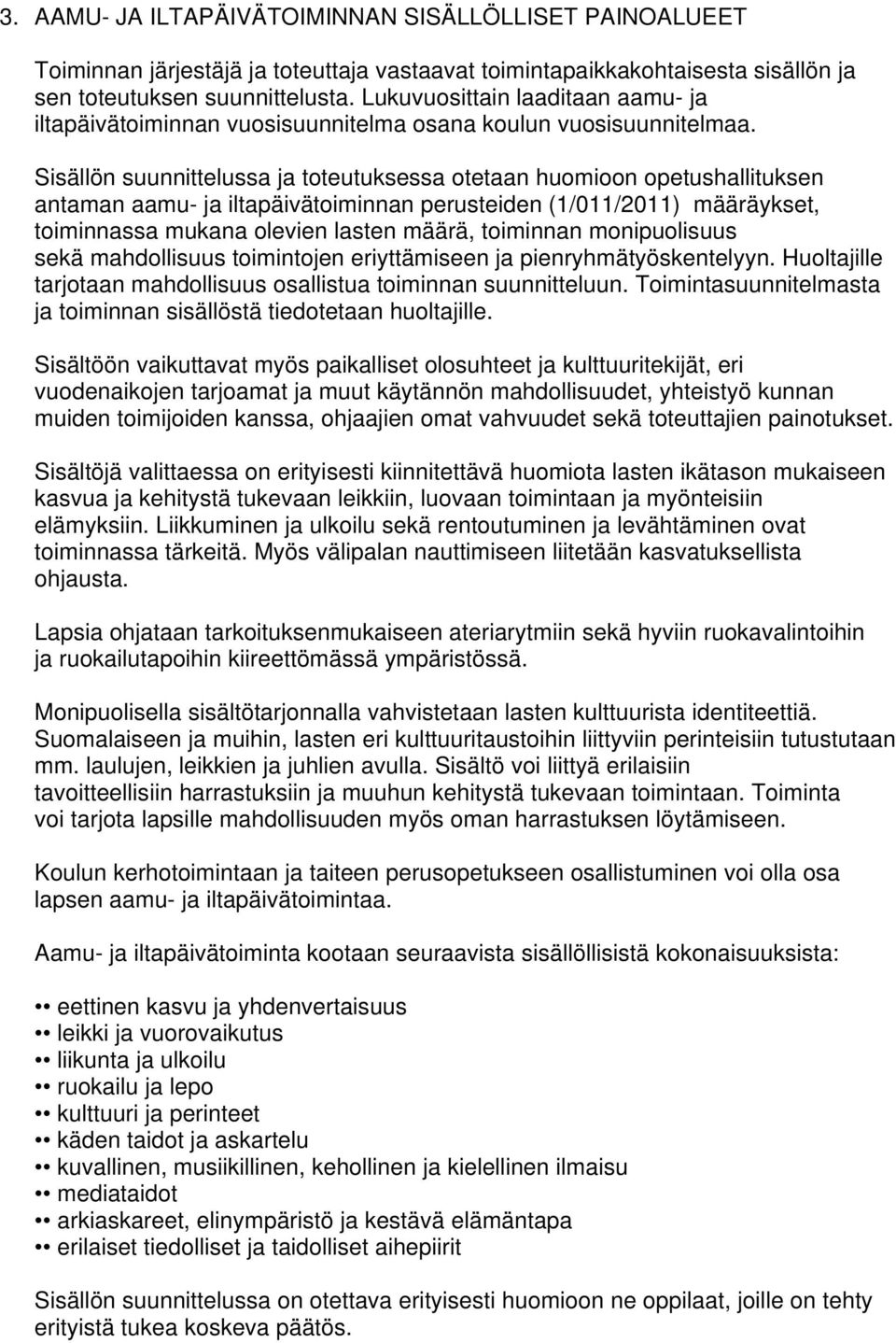 Sisällön suunnittelussa ja toteutuksessa otetaan huomioon opetushallituksen antaman aamu- ja iltapäivätoiminnan perusteiden (1/011/2011) määräykset, toiminnassa mukana olevien lasten määrä, toiminnan