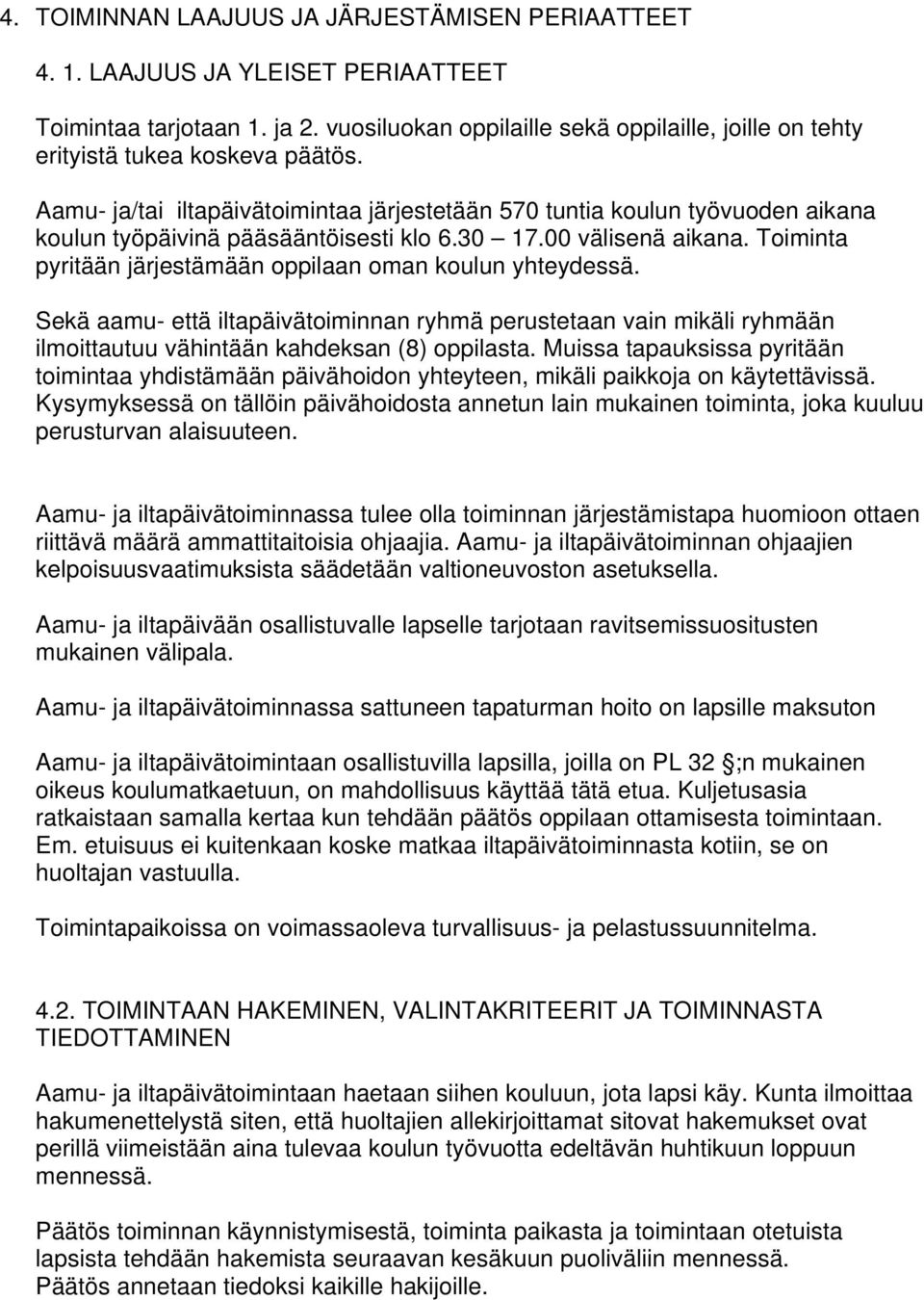 Aamu- ja/tai iltapäivätoimintaa järjestetään 570 tuntia koulun työvuoden aikana koulun työpäivinä pääsääntöisesti klo 6.30 17.00 välisenä aikana.