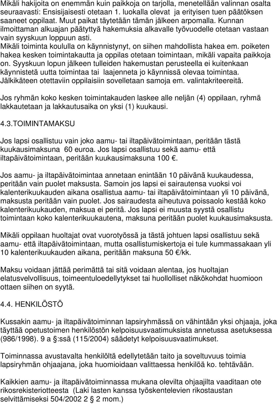 Mikäli toiminta koululla on käynnistynyt, on siihen mahdollista hakea em. poiketen hakea kesken toimintakautta ja oppilas otetaan toimintaan, mikäli vapaita paikkoja on.