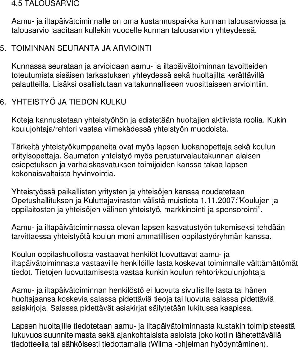 Lisäksi osallistutaan valtakunnalliseen vuosittaiseen arviointiin. 6. YHTEISTYÖ JA TIEDON KULKU Koteja kannustetaan yhteistyöhön ja edistetään huoltajien aktiivista roolia.