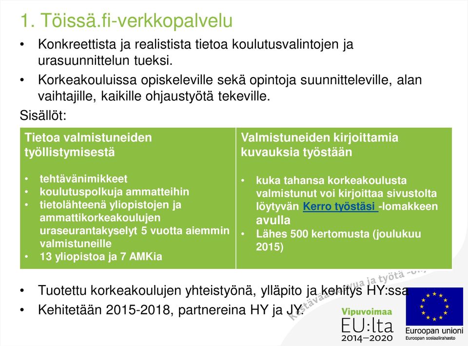 Sisällöt: Tietoa valmistuneiden työllistymisestä tehtävänimikkeet koulutuspolkuja ammatteihin tietolähteenä yliopistojen ja ammattikorkeakoulujen uraseurantakyselyt 5 vuotta aiemmin